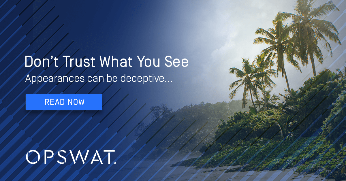 Don’t Trust What You See Digital Content & Malicious Intent OPSWAT